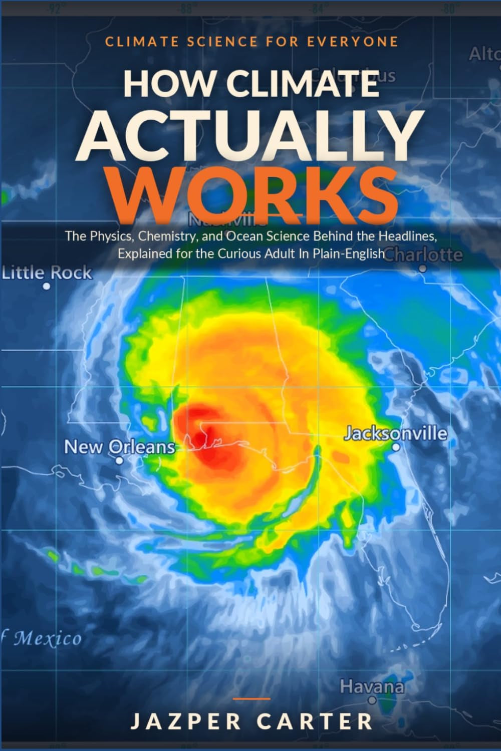 How Climate Actually Works: The Physics, Chemistry, and Ocean Science Behind the Headlines, Explained in Plain English
