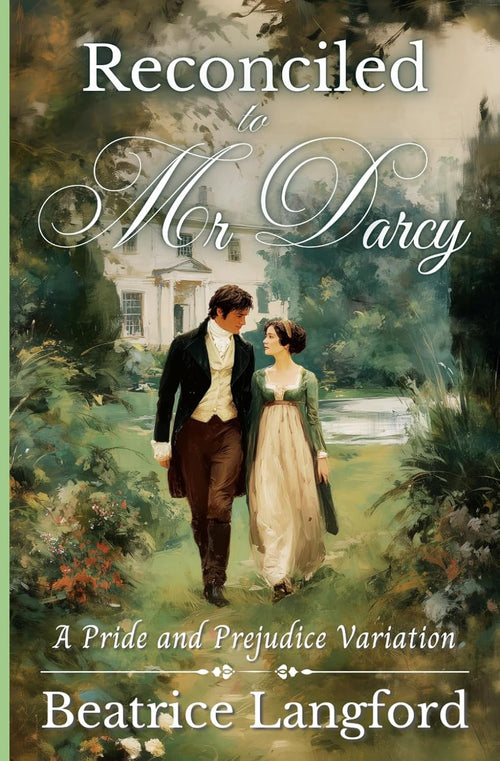 Reconciled to Mr Darcy: A Pride and Prejudice Variation (Sweet Standalone Pride and Prejudice Variations)