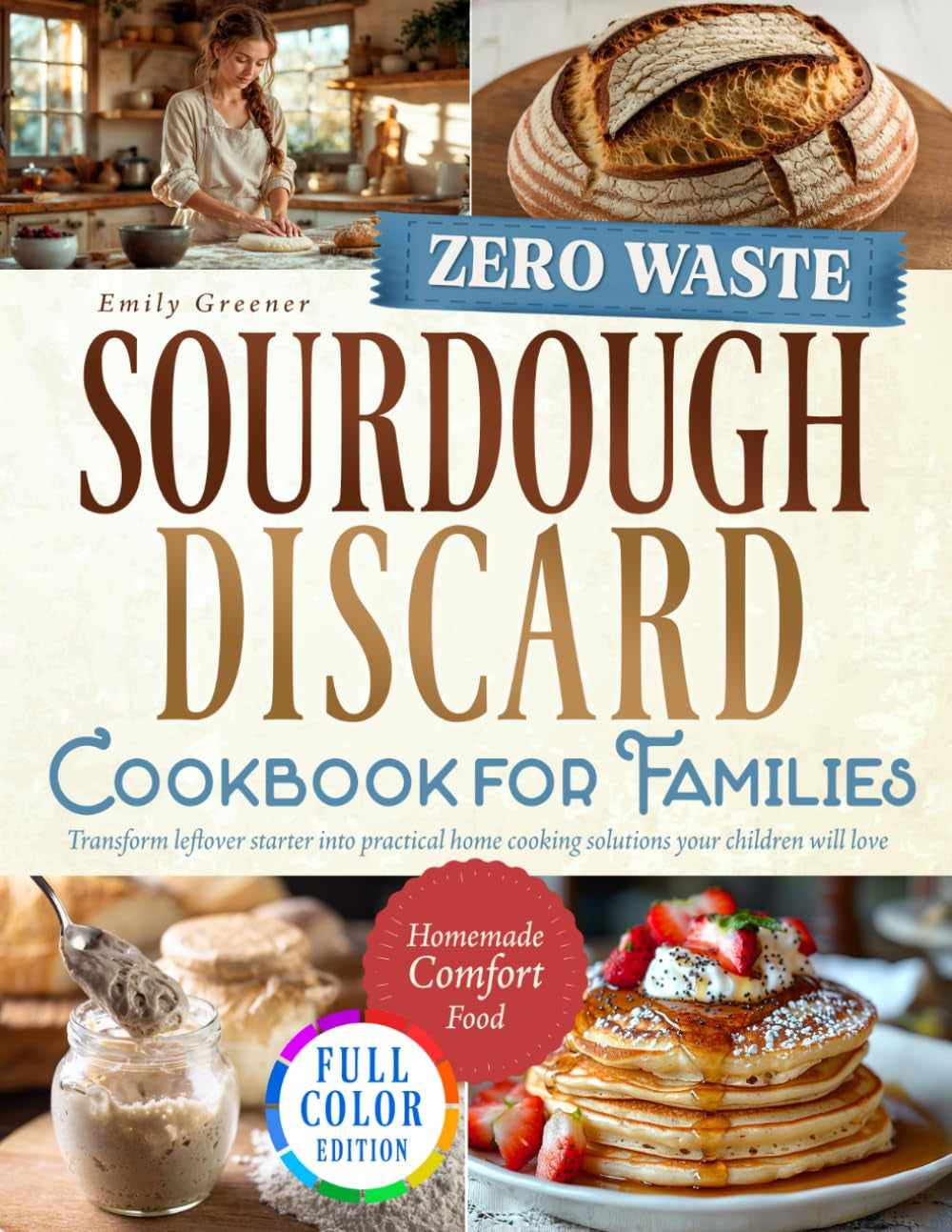 Zero-Waste Sourdough Discard Cookbook for Families: Transform Leftover Starter Into Practical Home Cooking Solutions Your Children Will Love