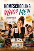 Homeschooling Who? Me?: Overcome Doubt, Get Organized, Teach With Confidence, and Create a Life of Learning Your Kids Will Thank You For