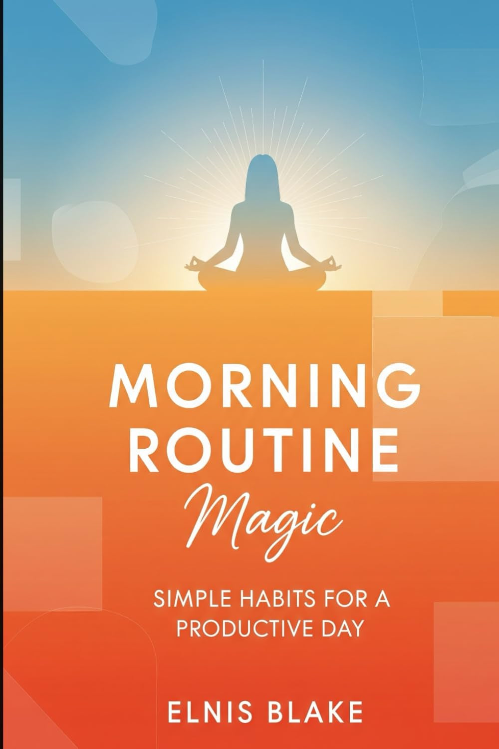 Morning Routine Magic: Unlock Your Potential: Simple Habits for a Productive Day