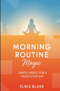 Morning Routine Magic: Unlock Your Potential: Simple Habits for a Productive Day