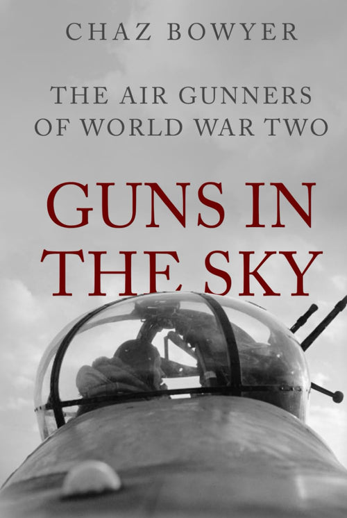 Guns in the Sky: The Air Gunners of World War Two (Heroes of the Skies)