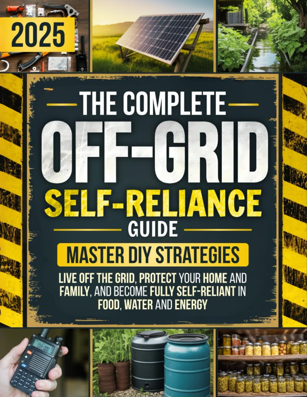 The Ultimate Off-Grid Self-Reliance Guide: Master DIY Strategies to Live Off the Grid, Protect Your Home and Family, and Become Fully Self-Reliant in Food, Water and Energy — When It Matters Most