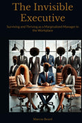 The Invisible Executive: Surviving and Thriving as a Marginalized Manager in the Workplace