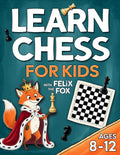 Learn Chess for Kids with Felix the Fox: The Fun Way to Learn the Rules, Moves, and Simple Strategies – With Step-by-Step Illustrated Lessons and Exciting Puzzles to Win Your First Games