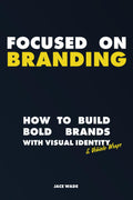 Focused On Branding: Building Bold Brands With Visual Identity & Vehicle Wraps | 6 x 9 inches, 173 Pages