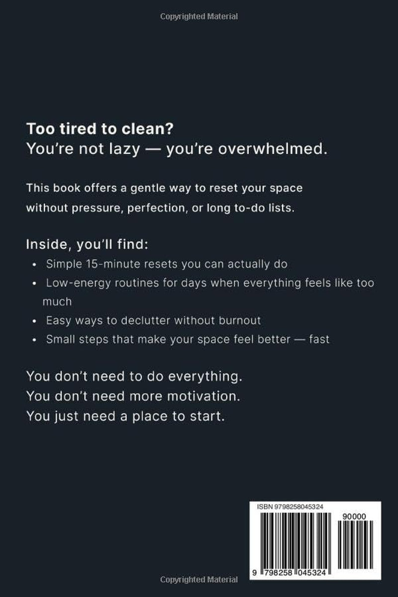 Too Tired to Clean: A Simple 15-Minute Reset to Keep Your Home Clutter-Free, Even When Everything Feels Like Too Much