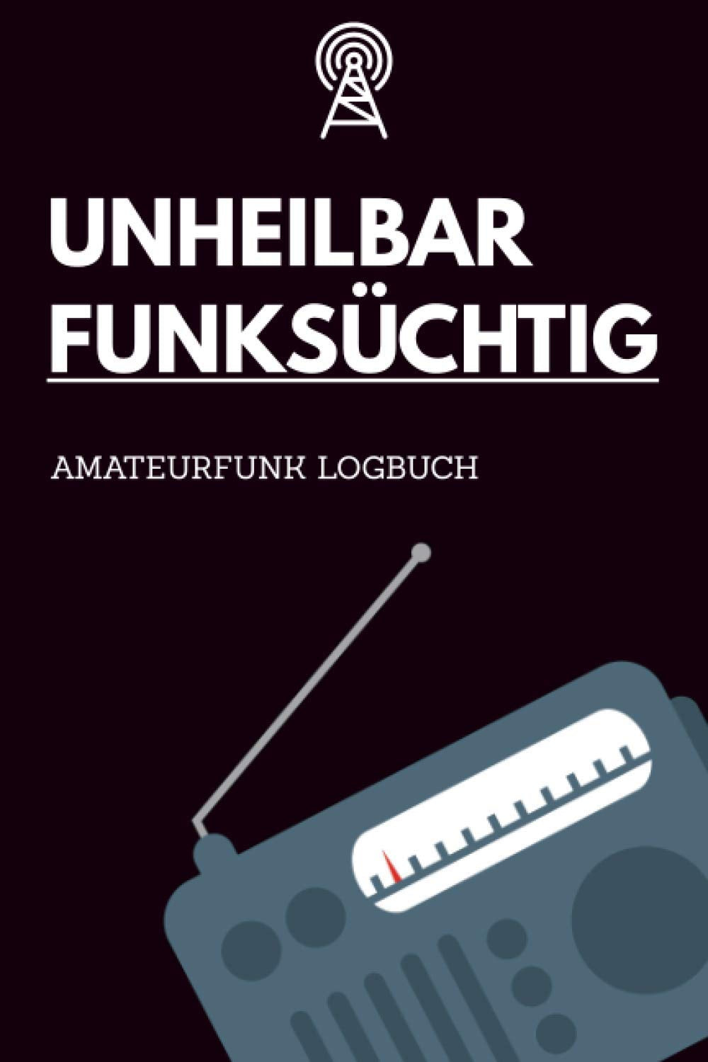 Unheilbar Funksüchtig - Amateurfunk Logbuch: A5 Funkamateur Logbuch | 354 Logs | QSO-Daten | QSL-Karte | Geschenk für Hobbyfunker, CB-Funker, ... und Funkamateure (German Edition)