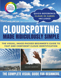 Cloudspotting Made Ridiculously Simple: A beginner’s visual guide to identify clouds, read tomorrow’s weather, and rediscover the joy of looking up