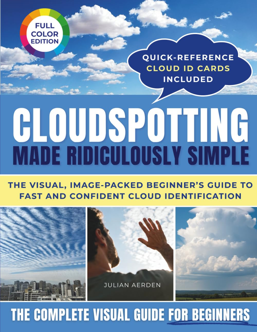 Cloudspotting Made Ridiculously Simple: A beginner’s visual guide to identify clouds, read tomorrow’s weather, and rediscover the joy of looking up