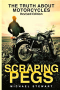 Scraping Pegs: The Truth About Motorcycles (Scraping Pegs, Motorcycle Books)