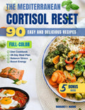 The Mediterranean Cortisol Reset: Your 28-Day Plan to Balance Stress Hormones, Boost Energy, and Reclaim Vibrant Health with 90 Easy and Delicious Recipes
