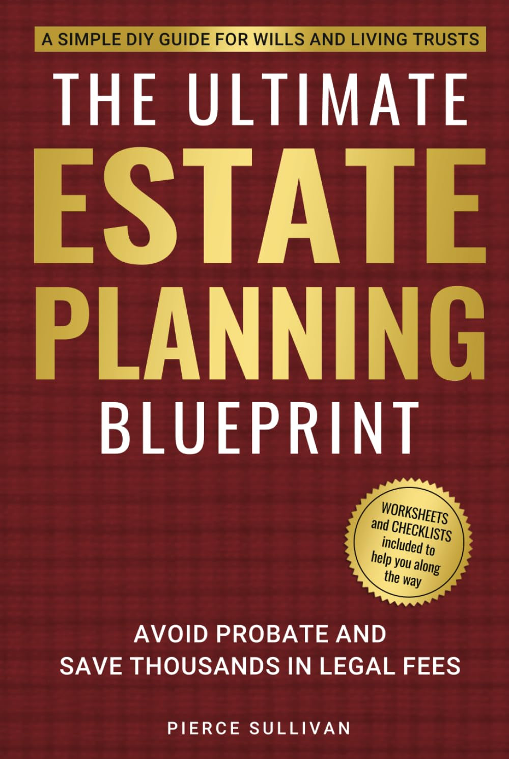 The Ultimate Estate Planning Blueprint: A Simple DIY Guide for Wills and Living Trusts: Avoid Probate and Save Thousands in Legal Fees