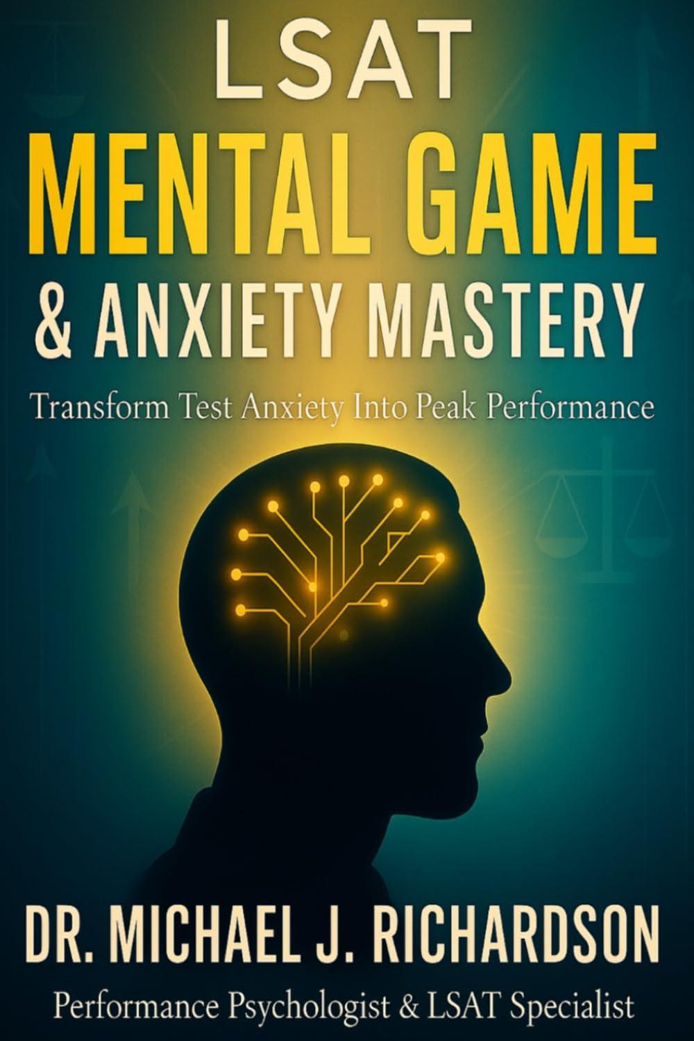 LSAT MENTAL GAME MASTERY: The Missing Piece in Your LSAT Prep — A Mental Training Guide to Conquer Anxiety and Perform Under Pressure