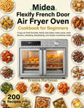 Midea Flexify French Door Air Fryer Oven Cookbook for Beginners: Crispy air-fried favorites, family-size bakes, toast, pizza, roast dinners, reheating, dehydrating, and simple countertop meals