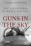 Guns in the Sky: The Air Gunners of World War Two (Heroes of the Skies)