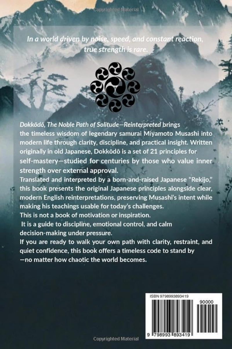 Dokkōdō, The Noble Path of Solitude-Reinterpreted: 21 Principles of Miyamoto Musashi, Legendary Samurai, for Self-Mastery and Lasting Inner Strength in a Chaotic World