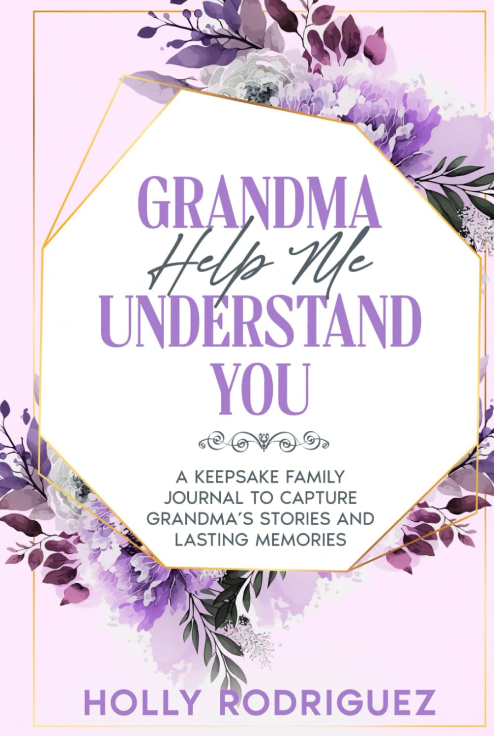 Grandma, Help Me Understand You: A Keepsake Memory Journal To Capture Grandma's Stories And Lasting Memories (The Grandparent legacy series)