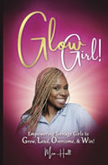Glow Girl: Empowering Teenage Girls to Grow, Lead, Overcome and Win