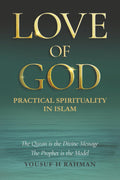 LOVE OF GOD: A Guide to Practical Islamic Spirituality: Worship with Meaning and Compassion for Humanity