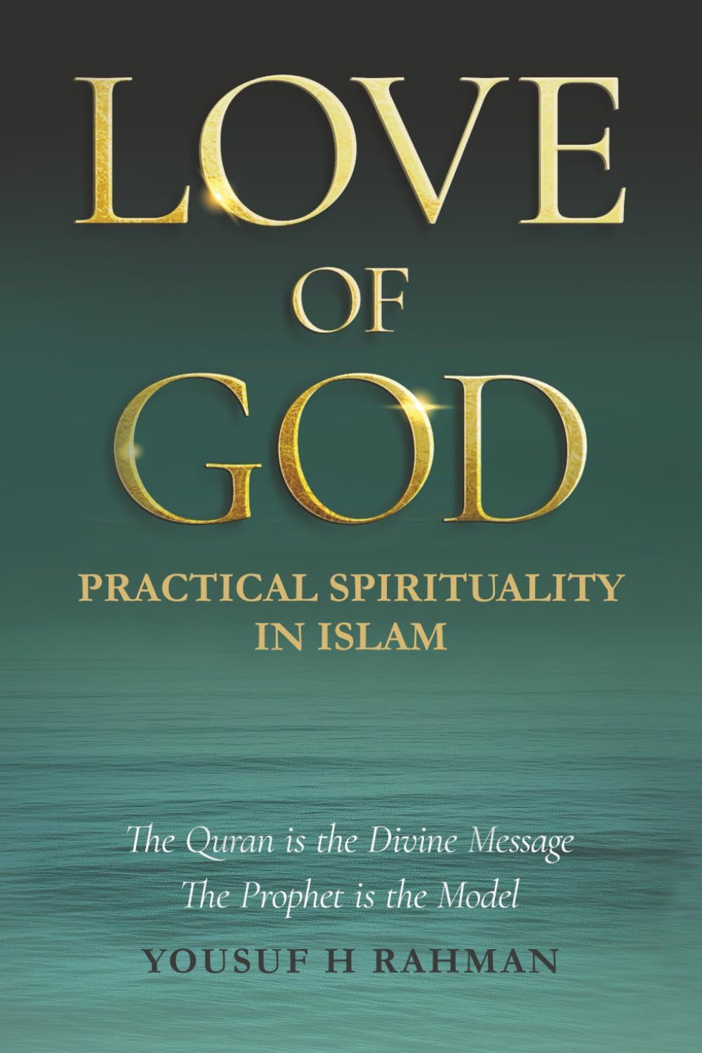LOVE OF GOD: A Guide to Practical Islamic Spirituality: Worship with Meaning and Compassion for Humanity