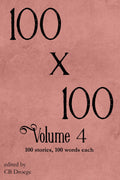 100 x 100 Volume 4: 100 stories, 100 words each (100 Word Project)