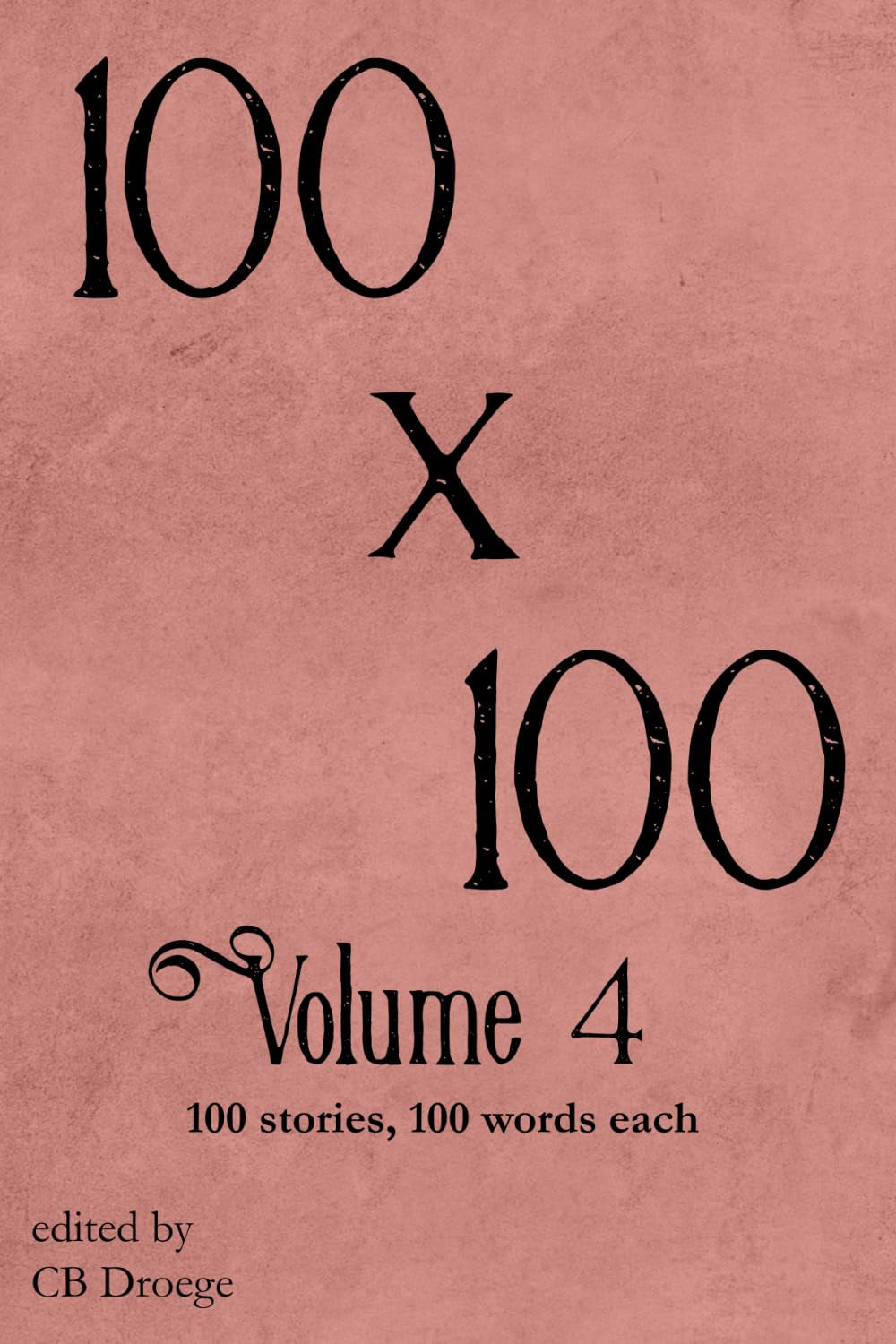 100 x 100 Volume 4: 100 stories, 100 words each (100 Word Project)