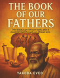 The Book Of Our Fathers: The Bible is an African book, and it must be read through an African lens
