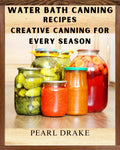 Water Bath Canning Recipes: Creative Canning for Every Season