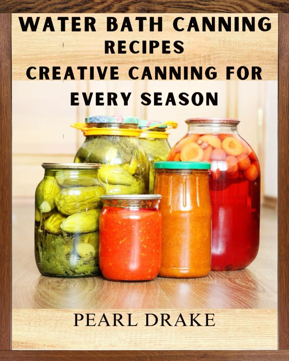 Water Bath Canning Recipes: Creative Canning for Every Season