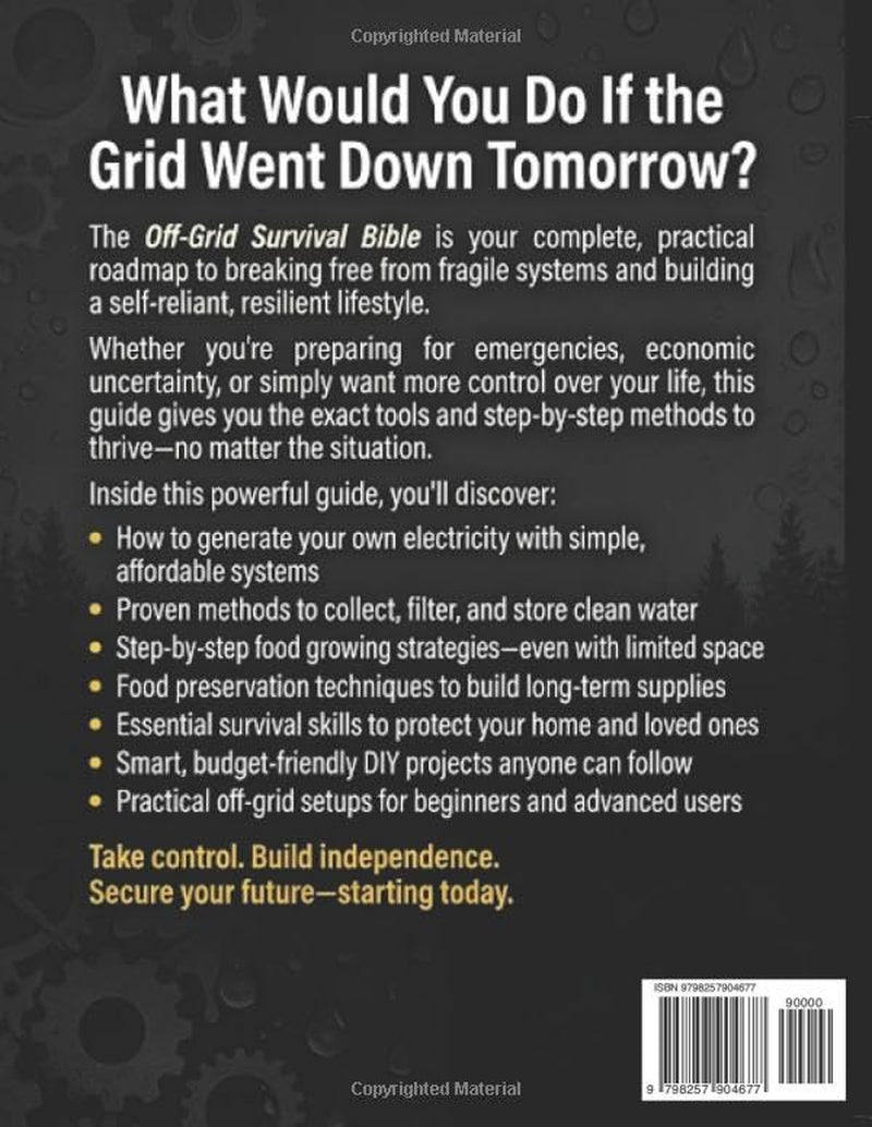 The Off-Grid Survival Bible: Build Freedom, Secure Resources and Protect Your Home and Family in Any Crisis with Simple, Step-by-Step DIY Projects – With Budget-Friendly Materials