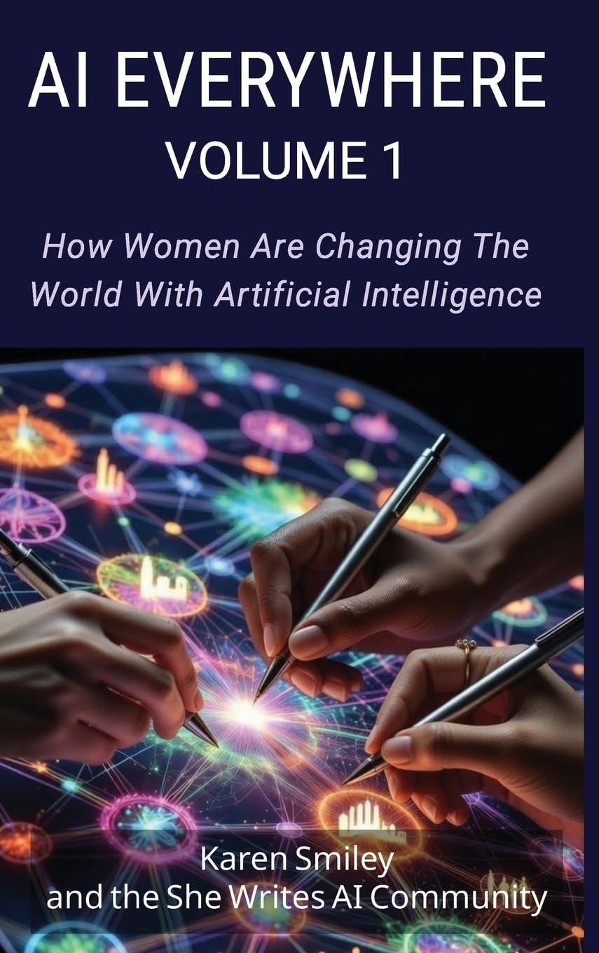 AI Everywhere, Volume 1: How Women Are Changing The World With Artificial Intelligence (She Writes AI Everywhere)