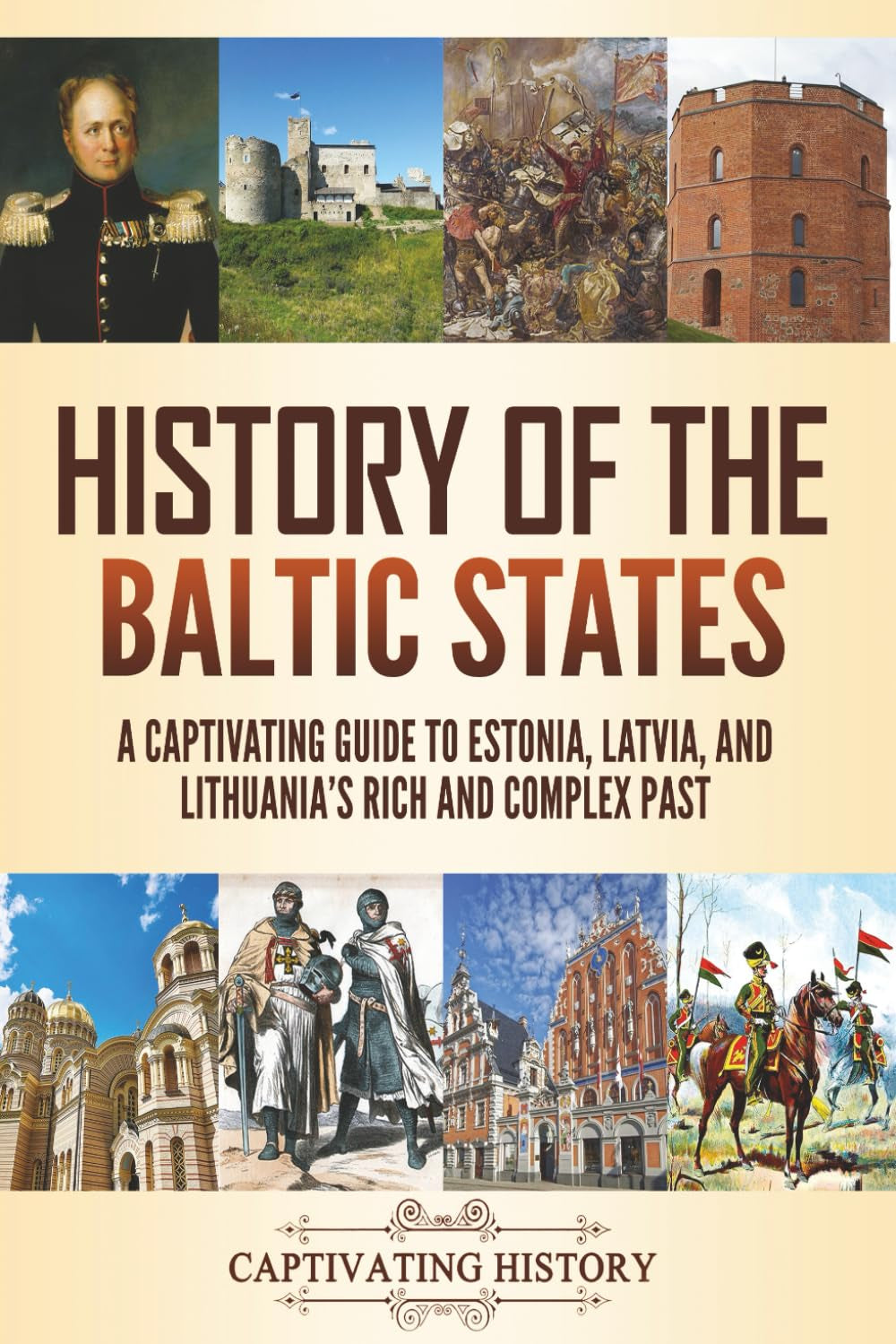 History of the Baltic States: A Captivating Guide to Estonia, Latvia, and Lithuania's Rich and Complex Past (History of European Countries)