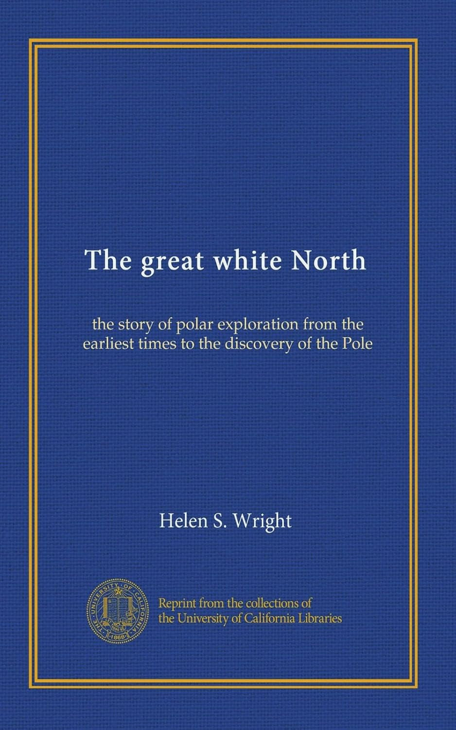 The great white North: the story of polar exploration from the earliest times to the discovery of the Pole