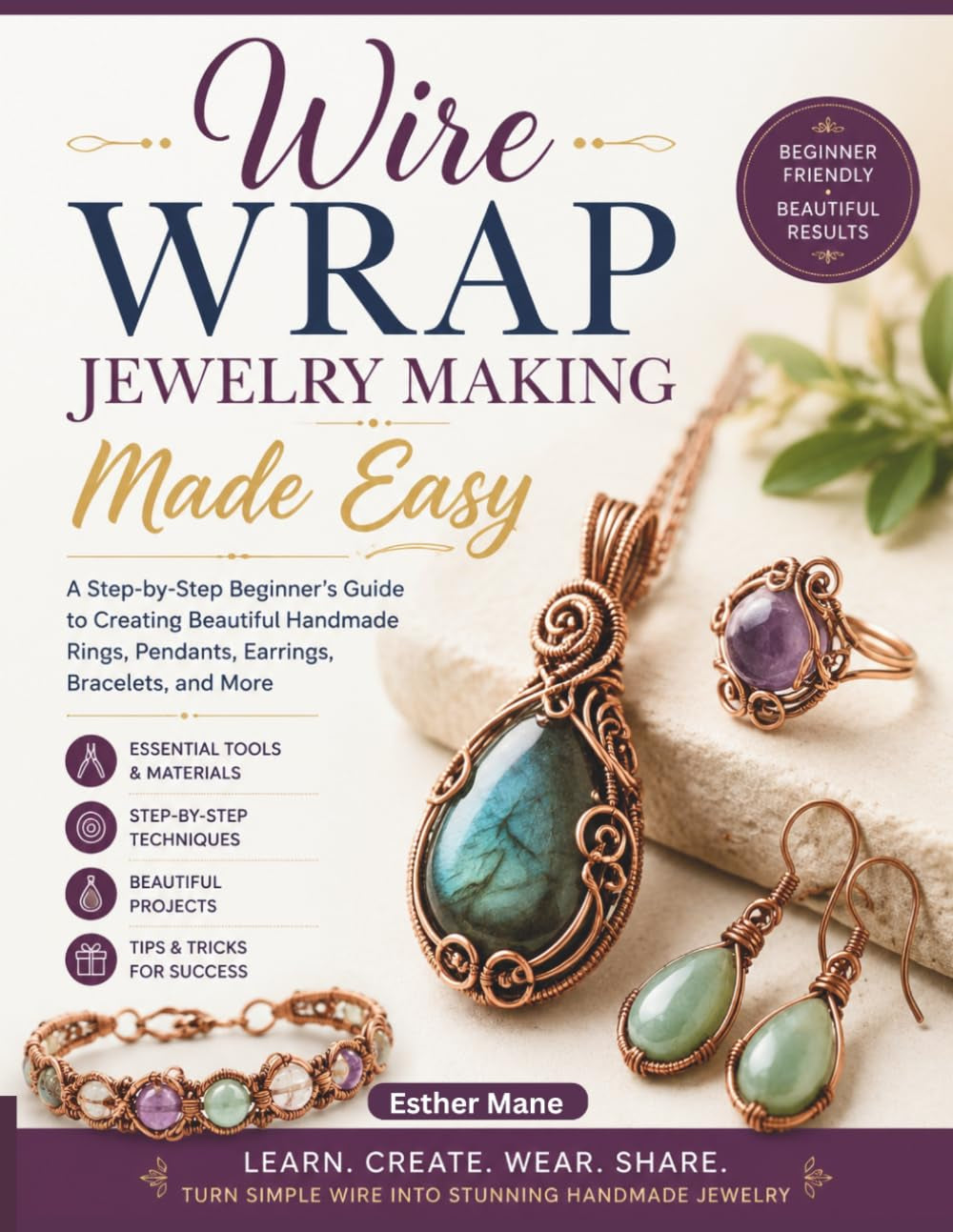 WIRE WRAP JEWELRY MAKING MADE EASY: The Complete Step-by-Step Guide to Mastering Basic Loops, Coils, and Weaves to Create Professional-Grade Bracelets, Rings, and Pendants at Home.