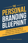 The Personal Branding Blueprint: The Step-by-Step Guide to Dominating Online and Attracting High-Paying Clients (The Personal Branding Series)