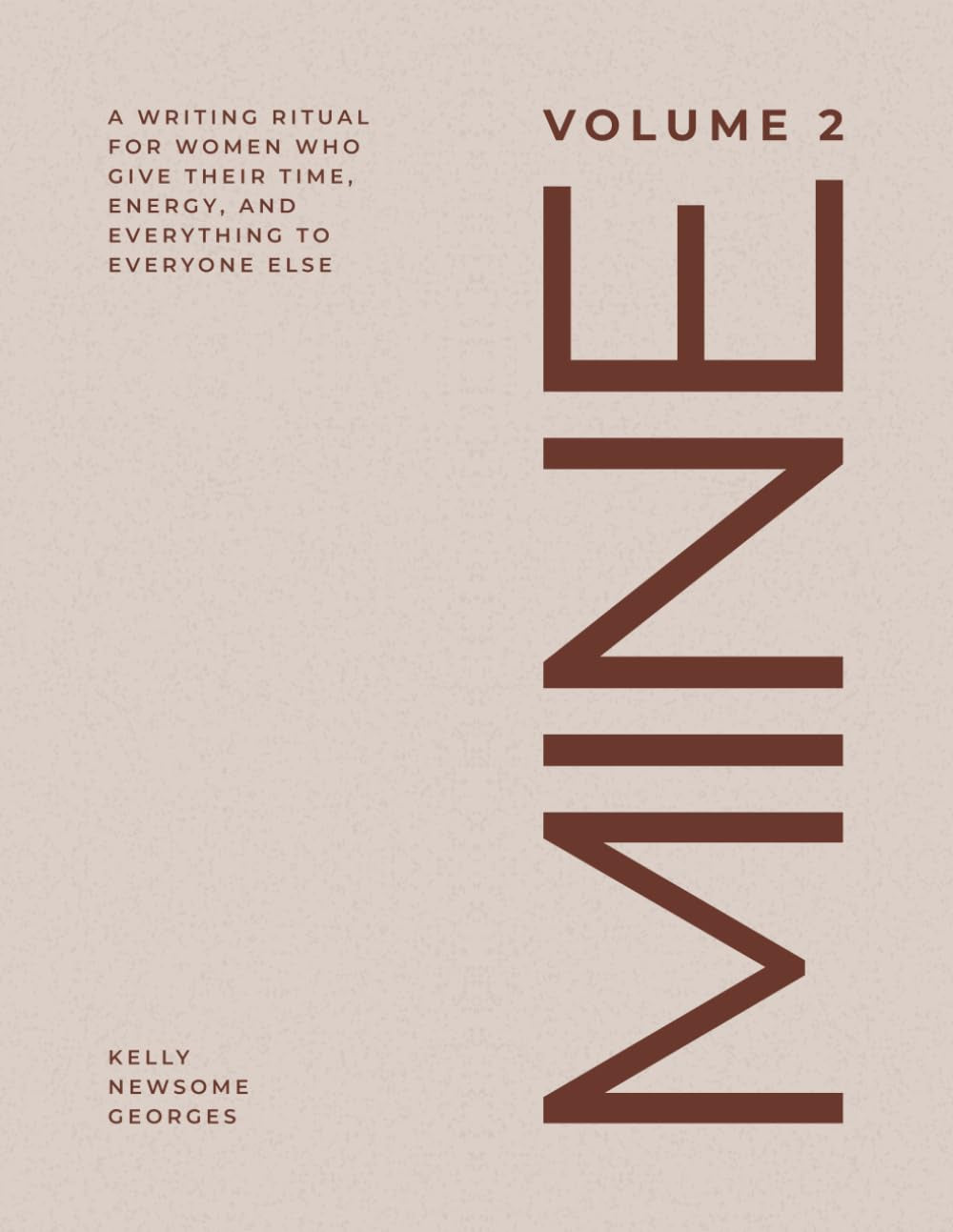 MINE, VOLUME 2: A WRITING RITUAL FOR WOMEN WHO GIVE THEIR TIME, ENERGY, AND EVERYTHING TO EVERYONE ELSE: A 170+ Page, 6-Month Self-Care Journal for the Heart, Soul and Whole Self