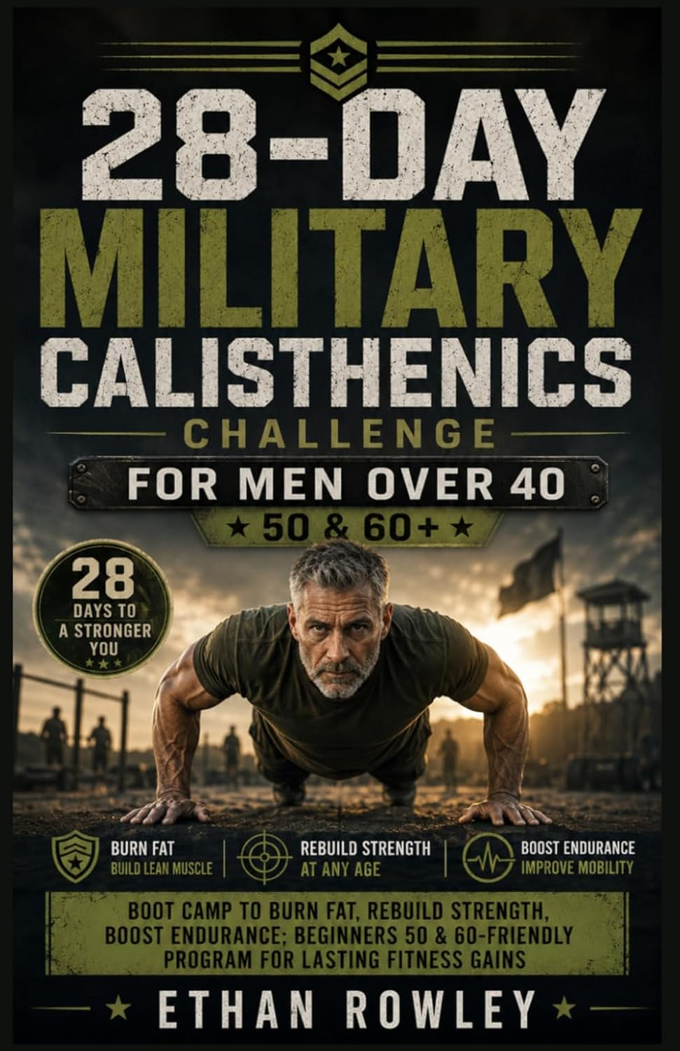 28-DAY MILITARY CALISTHENICS CHALLENGE FOR MEN OVER 40: Boot Camp to Burn Fat, Rebuild Strength, Boost Endurance Beginners 50 & 60-Friendly Program for Lasting Fitness Gains