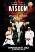 Elite Martial Artists From White Belt to Wisdom Volume IV: Life Lessons on the Journey to Mastery