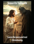 Jesus Vs Yahweh: The truth of the Pure Christianity