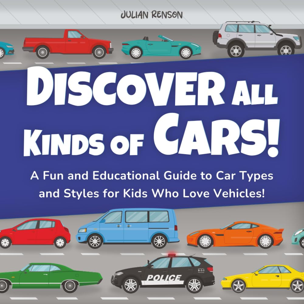 Discover All Kinds of Cars!: A Fun and Educational Guide to Car Types and Styles for Kids Who Love Vehicles!