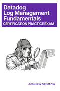 Datadog Log Management Fundamentals Certification Practice Exam: 150 High-Quality Questions & Detailed Explanations (Tokyo IT Prep Certification Series)