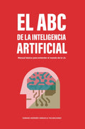Libro el ABC de la inteligencia artificial. El más sencillo y simplificado manual para comprender facílmente el nuevo mundo de la IA.z: Ya seas un ... de los fundamentos de la IA (Spanish Edition)