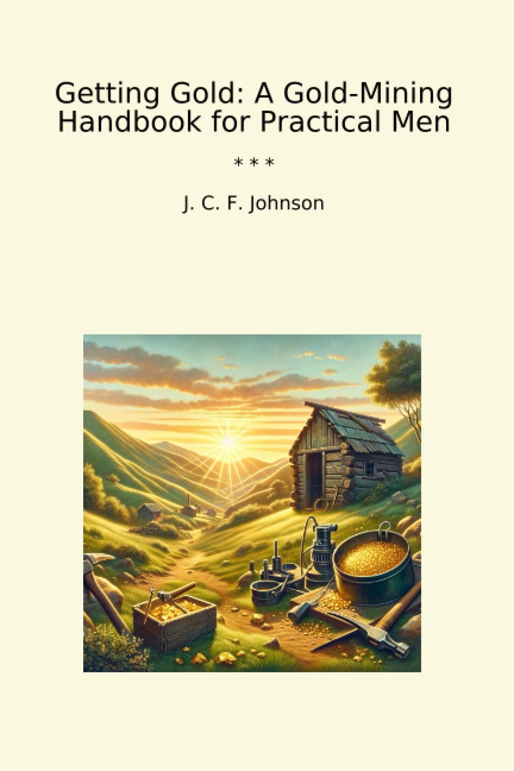 Getting Gold: A Gold-Mining Handbook for Practical Men (Classic Books)