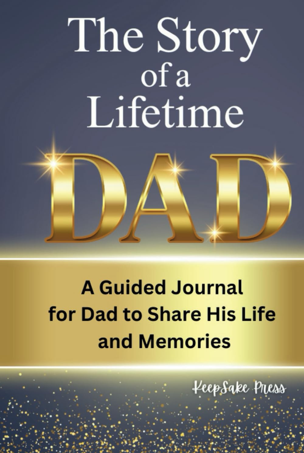 The Story of a Lifetime: A Guided Journal For Dad to Share His Life and Memories