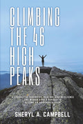 Climbing the 46 High Peaks: A Journey of Discovery, Healing, and Resilience. One Woman's Bold Pursuit to Become an Adirondack 46er