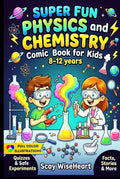 Super Fun Physics and Chemistry Comic Book for Kids 8-12 years: An Interactive STEM Science Guide with Comics, Easy to Digest Concepts, Real-Life Experiments, and Simple Explanations for Curious Boys