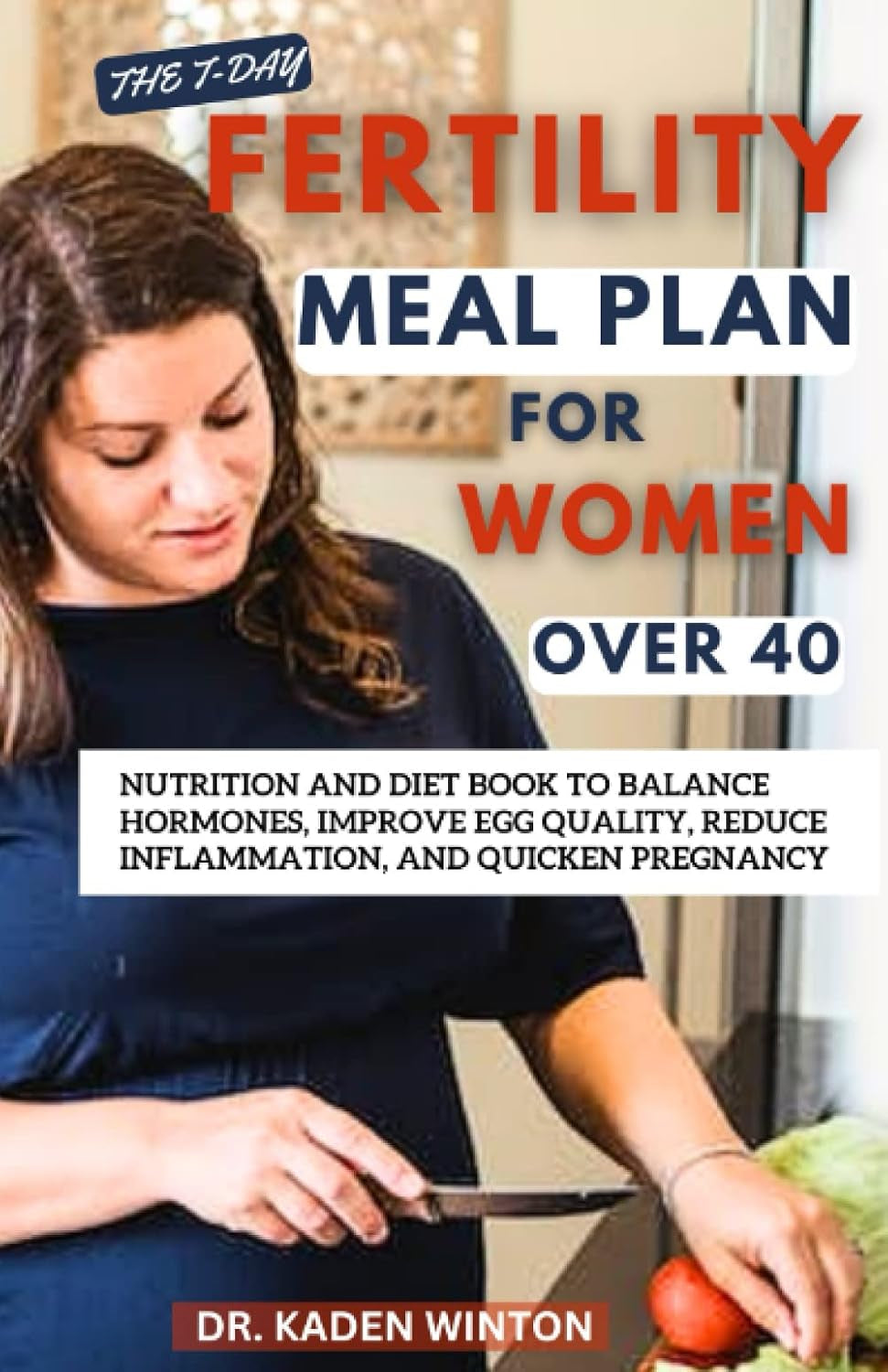 The 7-Day Fertility Meal Plan for Women Over 40: Nutrition and Diet Book to Balance Hormones, Improve Egg Quality, Reduce Inflammation, and Quicken Pregnancy