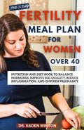The 7-Day Fertility Meal Plan for Women Over 40: Nutrition and Diet Book to Balance Hormones, Improve Egg Quality, Reduce Inflammation, and Quicken Pregnancy